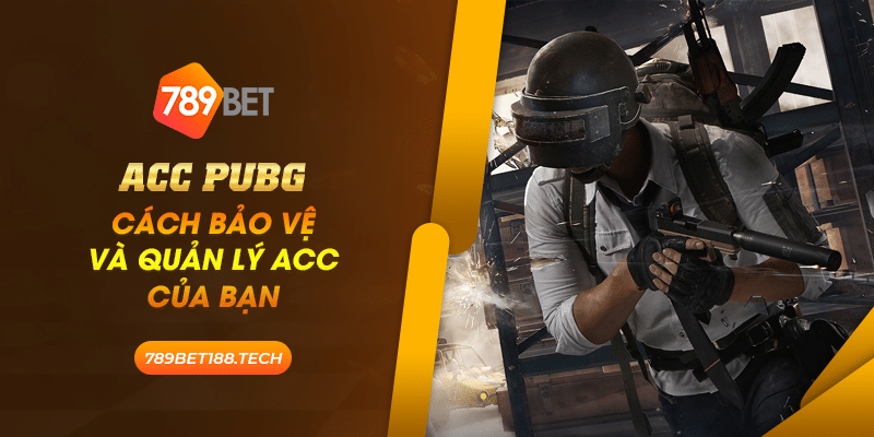 acc PUBG cách bảo vệ và quản lý